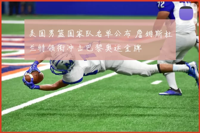 美国男篮国家队名单公布 詹姆斯杜兰特领衔冲击巴黎奥运金牌