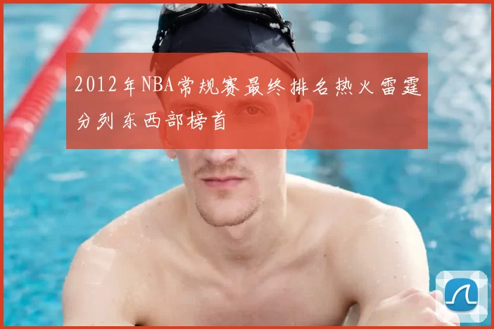 2012年NBA常规赛最终排名热火雷霆分列东西部榜首