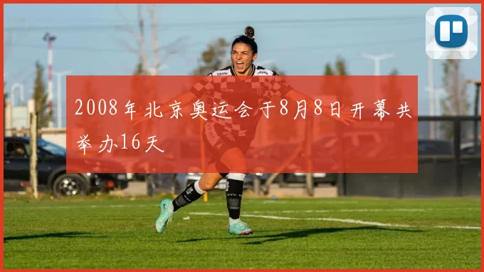 2008年北京奥运会于8月8日开幕共举办16天