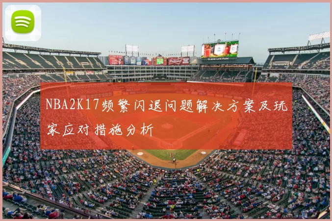 NBA2K17频繁闪退问题解决方案及玩家应对措施分析