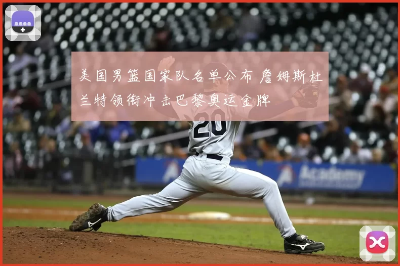 美国男篮国家队名单公布 詹姆斯杜兰特领衔冲击巴黎奥运金牌