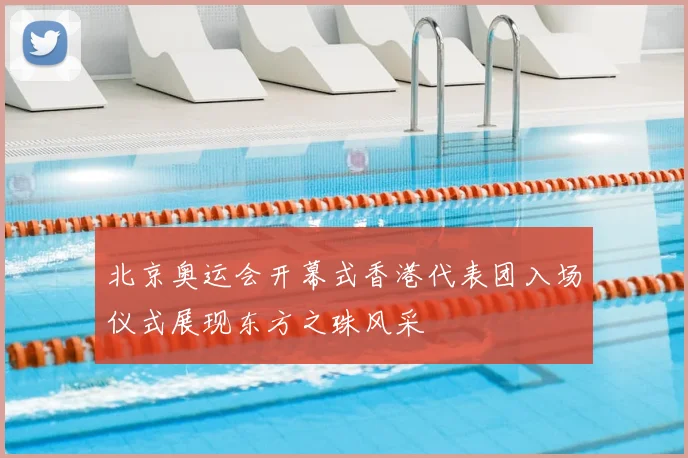 北京奥运会开幕式香港代表团入场仪式展现东方之珠风采