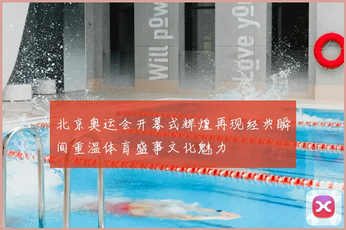 北京奥运会开幕式辉煌再现经典瞬间重温体育盛事文化魅力